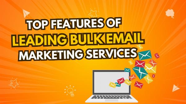 Top Features of Leading Bulk Email Marketing Services
