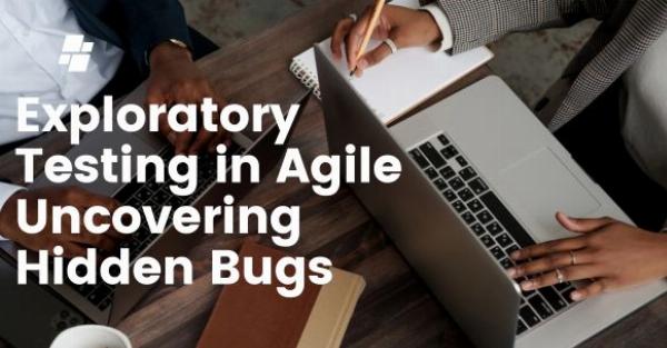 Exploratory Testing in Agile: Uncovering Hidden Bugs