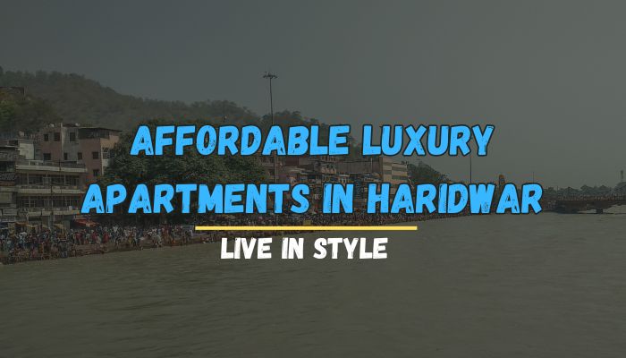 Affordable Luxury Apartments in Haridwar: Live in Style