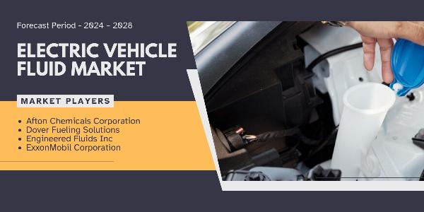 Electric Vehicle Fluid Market {2028} Size and Forecast Trends and Analysis