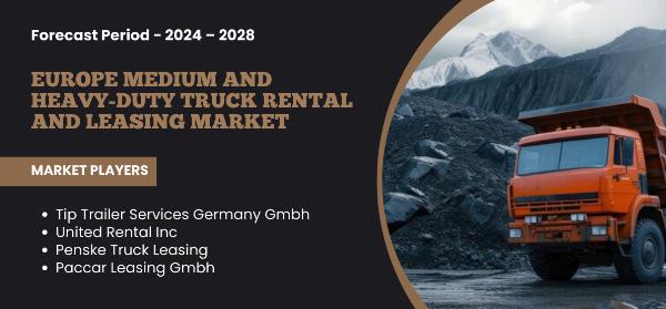 Europe Medium and Heavy-Duty Truck Leasing Market {2028}: Overview and Analysis