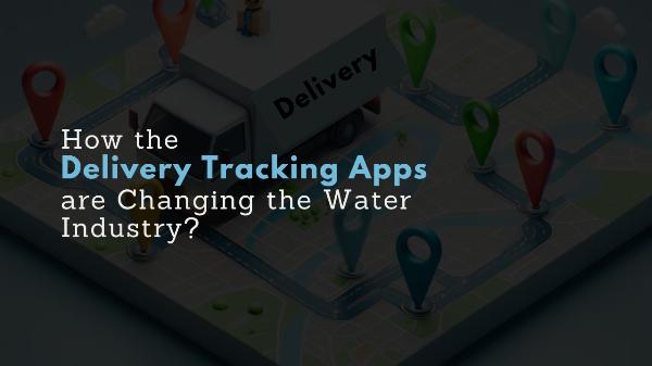 How the Delivery Tracking Apps are Changing the Water Industry?