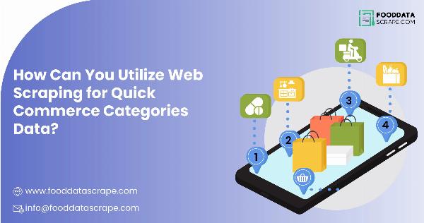 How Can You Utilize Web Scraping for Quick Commerce Categories Data?