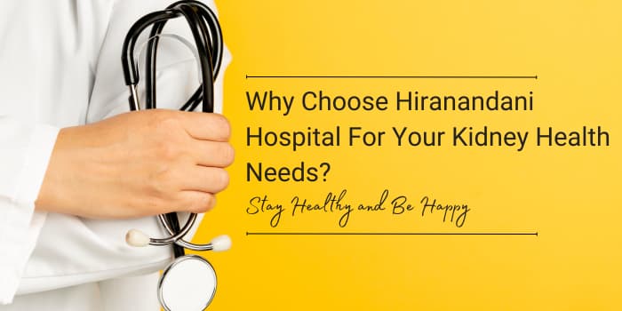 Why Choose Hiranandani Hospital For Your Kidney Health Needs?