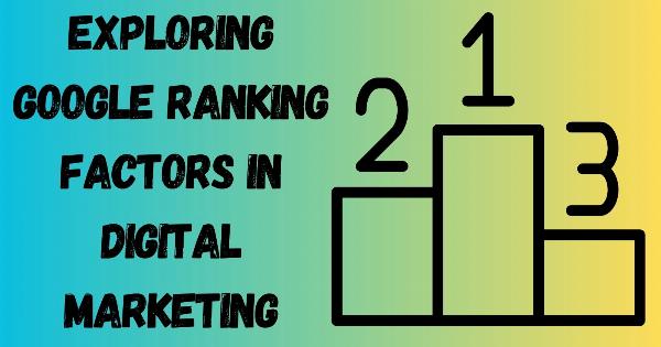 Exploring Google Ranking Factors in Digital Marketing