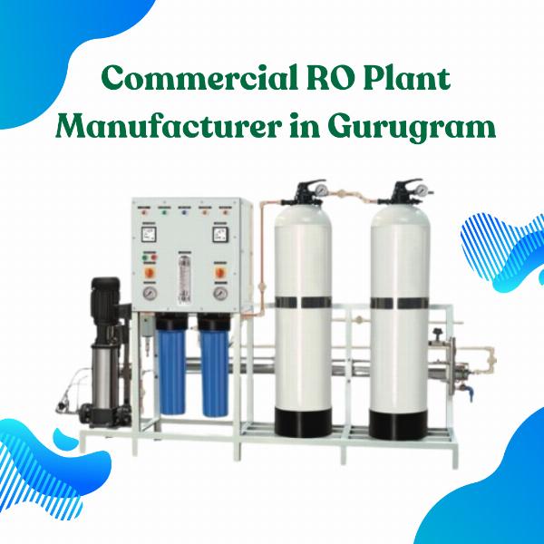 Commercial RO Plant Manufacturers in Gurugram: A Comprehensive Guide
