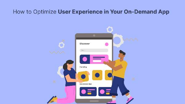 How to Optimize User Experience in Your On-Demand App