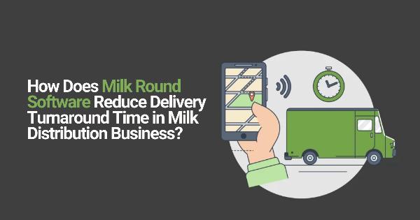 How Does Milk Round Software Reduce Delivery Turnaround Time in Milk Distribution Business?