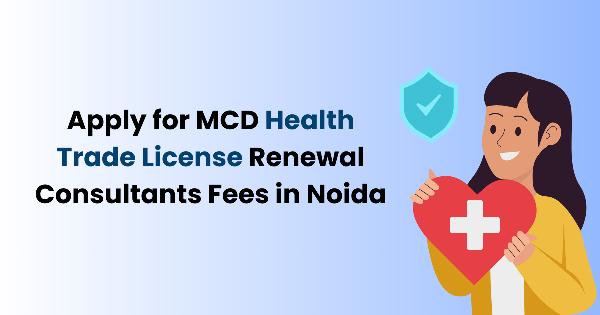 Apply for MCD Health Trade License Renewal Consultants Fees in Noida