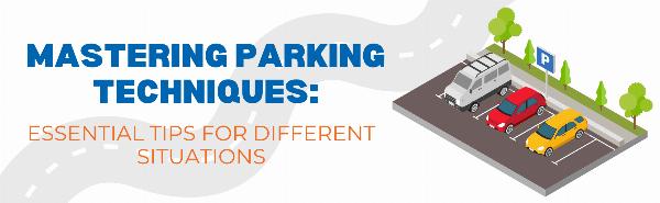 Mastering Parking Techniques: Essential Tips for Different Situations