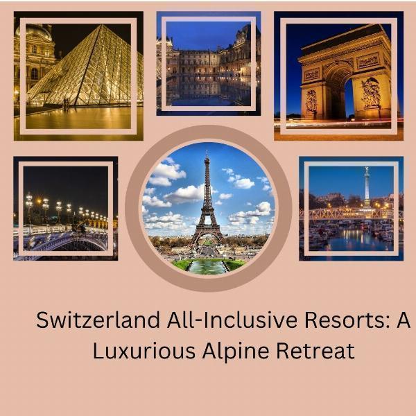 Switzerland All-Inclusive Resorts: A Luxurious Alpine Retreat