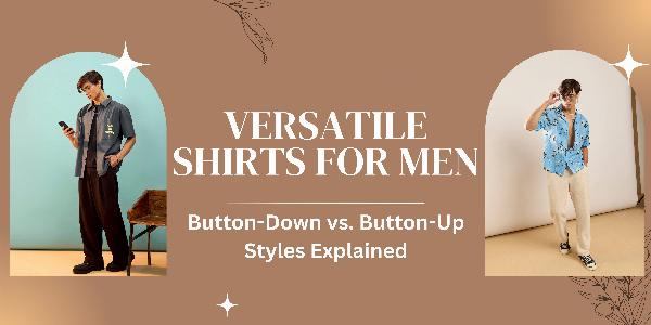 Shirts for Men: Button-Down vs. Button-Up Styles Explained