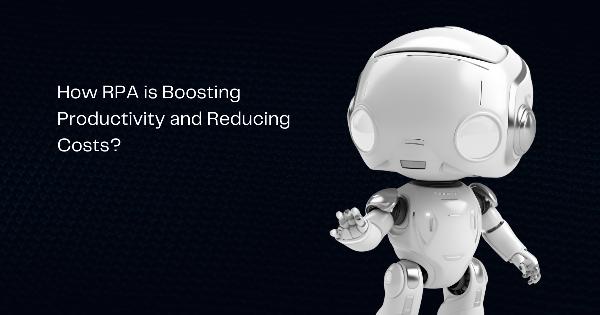 How RPA is Boosting Productivity and Reducing Costs?
