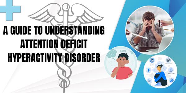 A Guide to Understanding Attention Deficit Hyperactivity Disorder