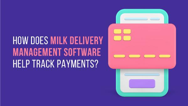 How Does Milk Delivery Management Software Help Track Payments?