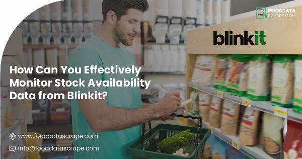 How Can You Effectively Monitor Stock Availability Data from Blinkit?