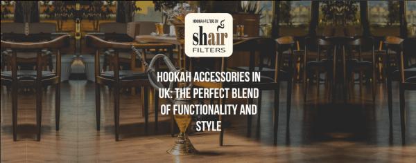 Hookah Accessories In UK: The Perfect Blend of Functionality and Style