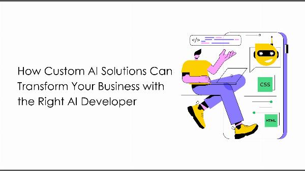 How Custom AI Solutions Can Transform Your Business with the Right AI Developer