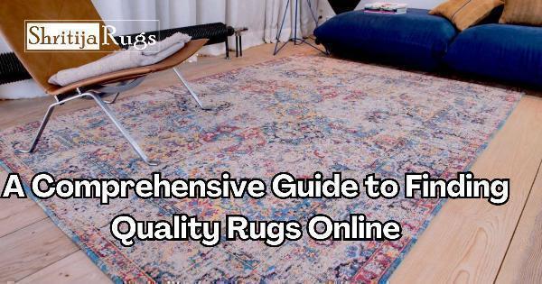 A Comprehensive Guide to Finding Quality Rugs Online