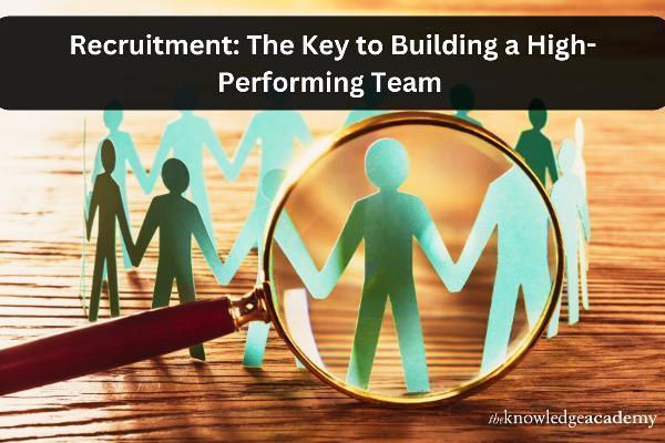 Recruitment: The Key to Building a High-Performing Team