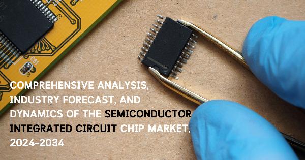 Comprehensive Analysis, Industry Forecast, and Dynamics of the Semiconductor Integrated Circuit Chip Market, 2024–2034