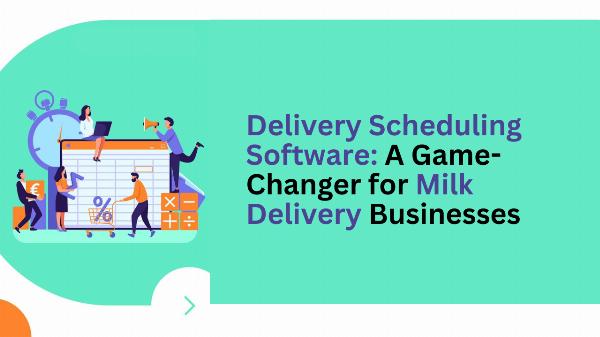 Delivery Scheduling Software: A Game-Changer for Milk Delivery Businesses