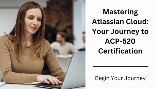 Navigating Atlassian Cloud: Your Path to ACP-520 Certification