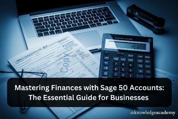 Mastering Finances with Sage 50 Accounts: The Essential Guide for Businesses