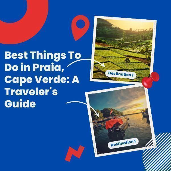 Best Things To Do in Praia, Cape Verde: A Traveler's Guide