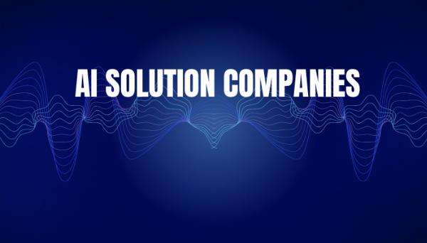 How AI Solution Companies Are Transforming Business Operations