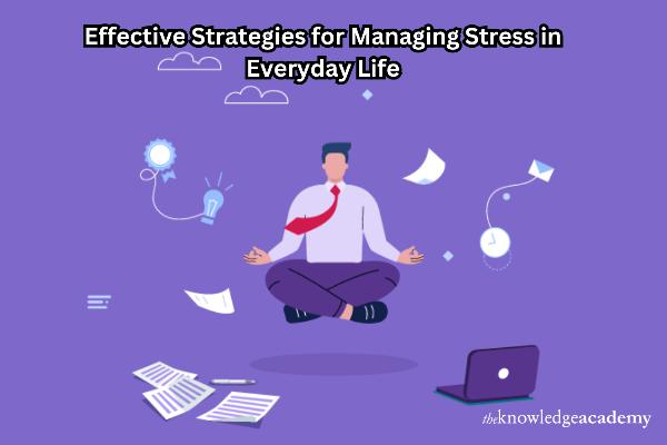 Effective Strategies for Managing Stress in Everyday Life