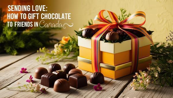 Sending Love: How to Gift Chocolate to Friends in Canada