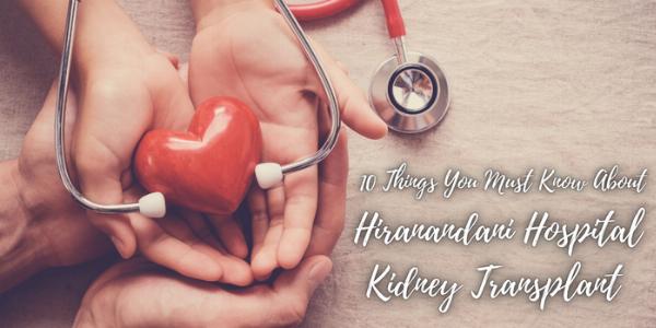 10 Things You Must Know About The Hiranandani Hospital Kidney Transplant