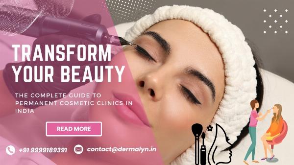 Transform Your Beauty: The Complete Guide to Permanent Cosmetic Clinics in India