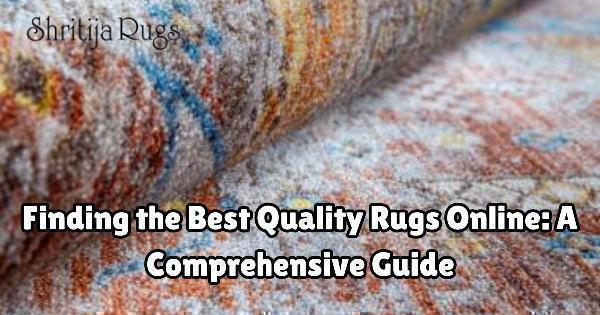 Best Quality Rugs Online: A Comprehensive Guide