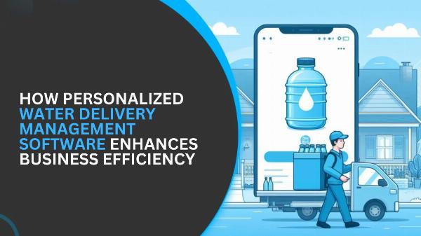 How Personalized Water Delivery Management Software Enhances Business Efficiency?