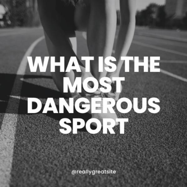 Discover What Is The Most Dangerous Sport