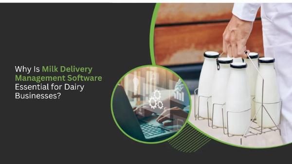 Why Is Milk Delivery Management Software Essential for Dairy Businesses?
