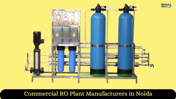 Commercial RO Plant Manufacturers in Noida: Leading Water Treatment Solutions for Industries