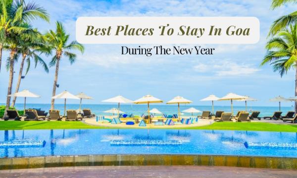 What Are The Best Places To Stay In Goa During The New Year?