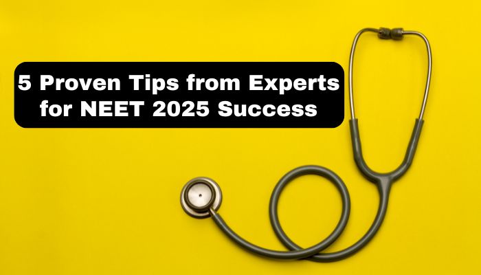 5 Proven Tips from Experts for NEET 2025 Success