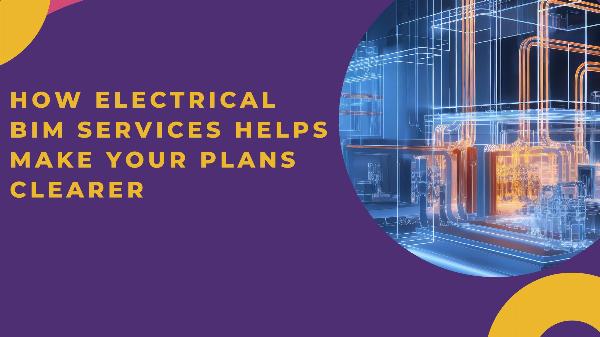 How Electrical BIM Services Helps Make Your Plans Clearer