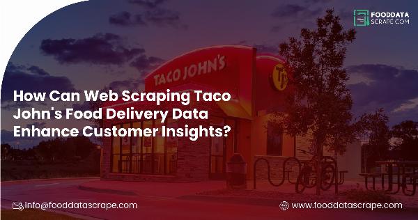 Web Scraping Taco John's Food Delivery Data: Enhance Customer Insights