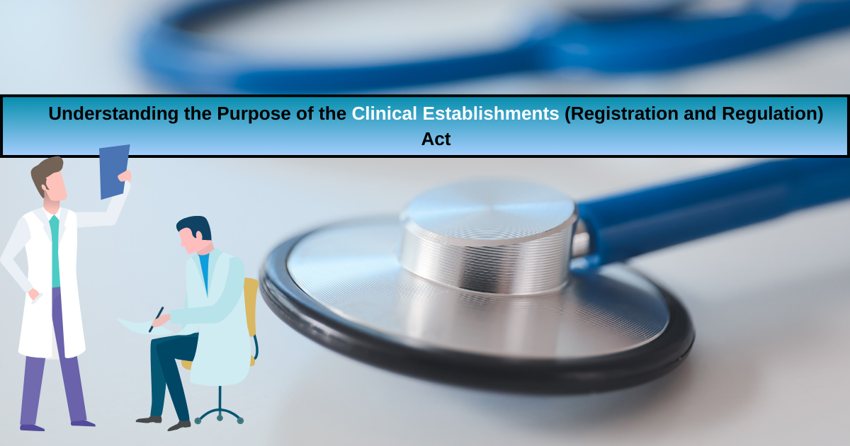 Understanding the Purpose of the Clinical Establishments (Registration and Regulation) Act