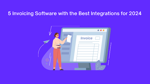 5 Invoicing Software with the Best Integrations for 2024