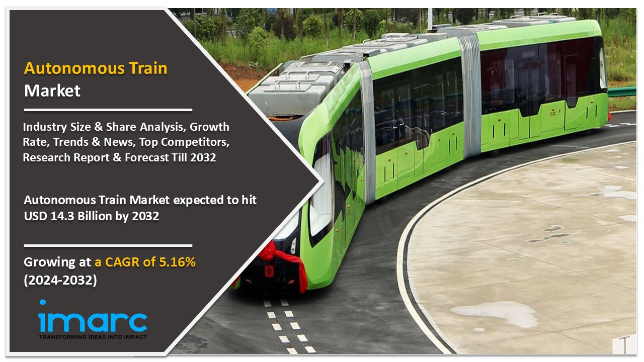 Autonomous Train Market Overview, Industry Size, Share, Growth Factors and Forecast 2024-2032