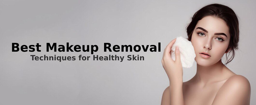 The Best Makeup Removal Techniques for Healthy Skin