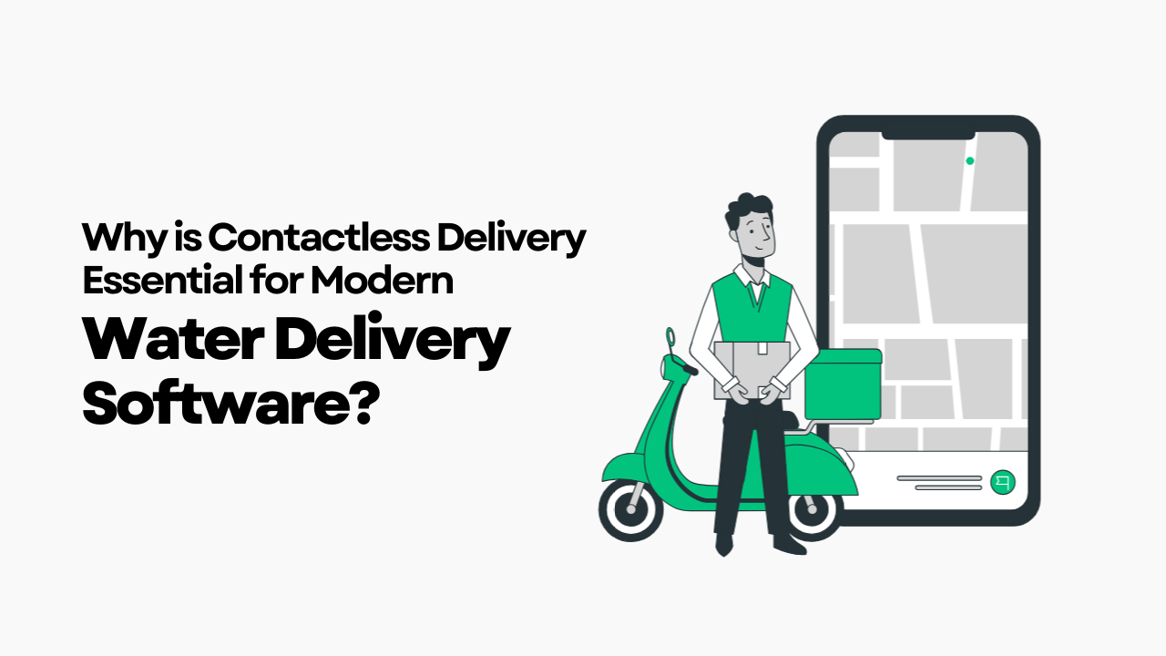 Why is Contactless Delivery Essential for Modern Water Delivery Software?