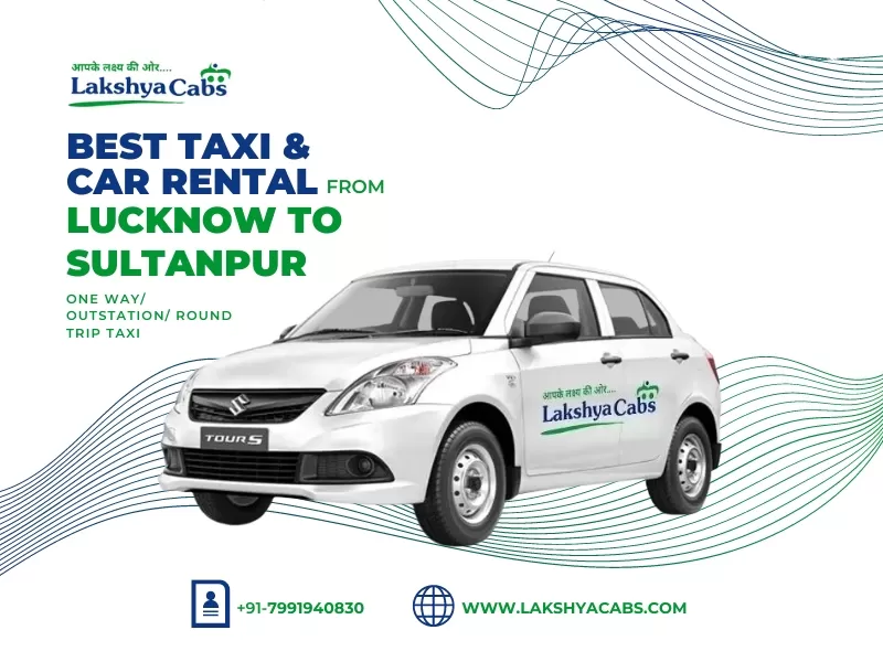 Lucknow to Sultanpur Cab Hire: Comfort & Convenience with Lakshya Cab