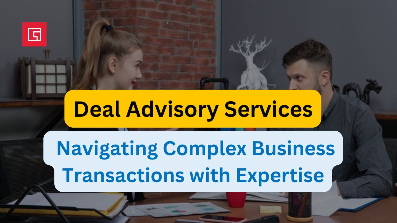 Deal Advisory Services: Navigating Complex Business Transactions with Expertise